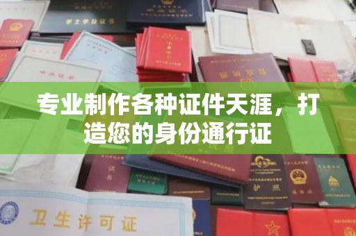 定日专业制作各种证件天涯，打造您的身份通行证