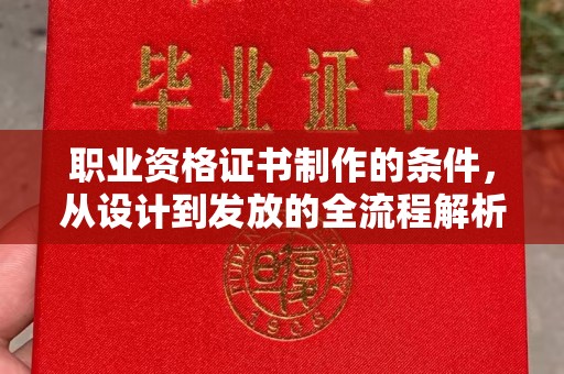 定日职业资格证书制作的条件，从设计到发放的全流程解析