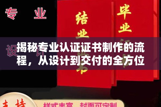 定日揭秘专业认证证书制作的流程，从设计到交付的全方位指南