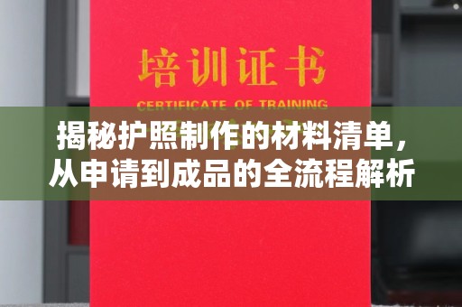 定日揭秘护照制作的材料清单，从申请到成品的全流程解析