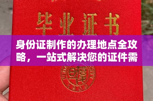 定日身份证制作的办理地点全攻略，一站式解决您的证件需求
