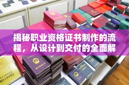 定日揭秘职业资格证书制作的流程，从设计到交付的全面解析