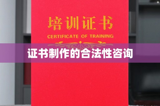 定日证书制作的合法性咨询