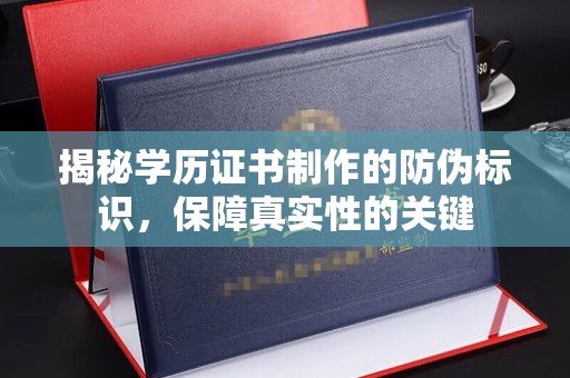 定日揭秘学历证书制作的防伪标识，保障真实性的关键