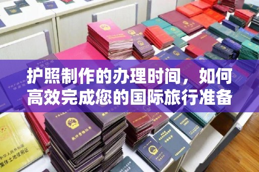 定日护照制作的办理时间，如何高效完成您的国际旅行准备