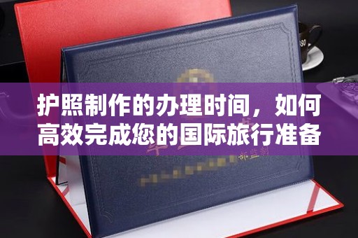 定日护照制作的办理时间，如何高效完成您的国际旅行准备