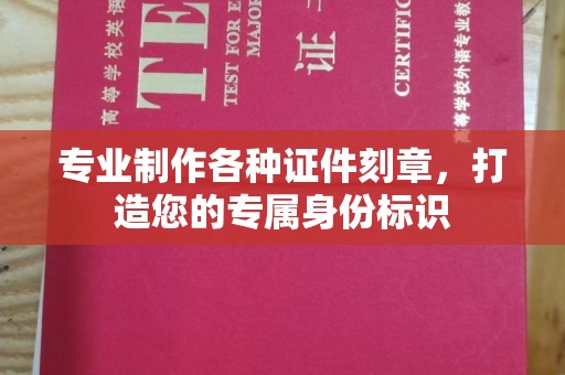 定日专业制作各种证件刻章，打造您的专属身份标识