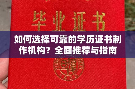 定日如何选择可靠的学历证书制作机构？全面推荐与指南